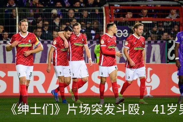 《绅士们》片场突发斗殴，41岁男主当场看懵