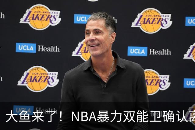 大鱼来了！NBA暴力双能卫确认离队，或被广东队“天价”抢下？