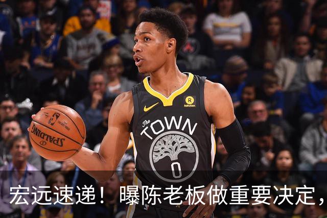 宏远速递！曝陈老板做重要决定，徐杰顶薪无望，阿联39岁生日快乐