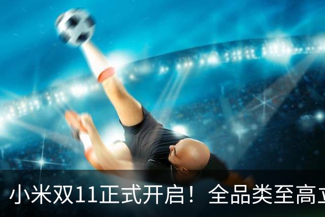 小米双11正式开启！全品类至高立省4000元 含平板等