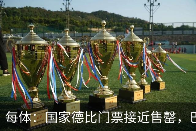 每体：国家德比门票接近售罄，巴萨有望破1640万欧纪录