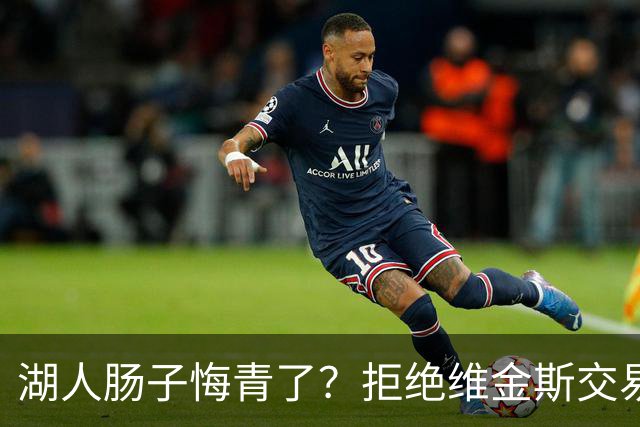 湖人肠子悔青了？拒绝维金斯交易，两个筹码全白送！首轮签也没了