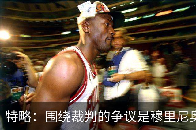 特略：围绕裁判的争议是穆里尼奥喜欢的戏码 现在是亚马尔的时代