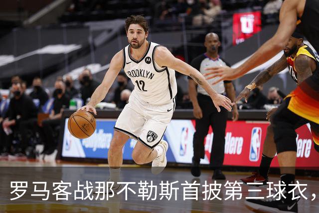 罗马客战那不勒斯首披第三球衣，阵容多处轮换