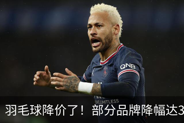 羽毛球降价了！部分品牌降幅达30%