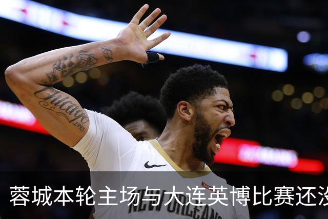 蓉城本轮主场与大连英博比赛还没开打！球队就有可能等来久违强援复出
