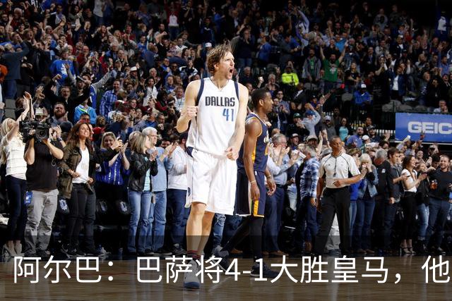 阿尔巴：巴萨将4-1大胜皇马，他们现在的状态我很安心