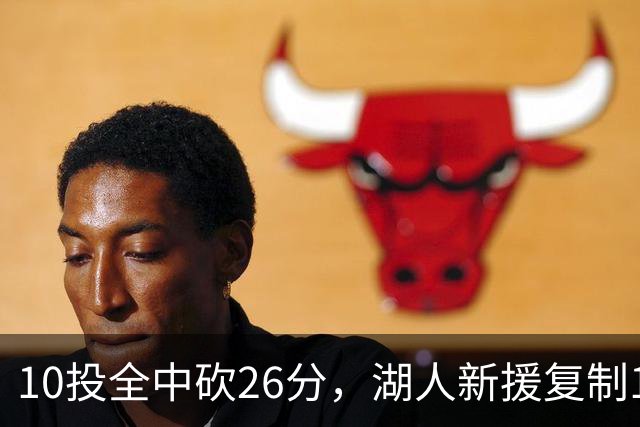 10投全中砍26分，湖人新援复制1969年张伯伦纪录