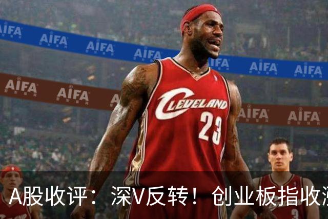 A股收评：深V反转！创业板指收涨4.16%，人形机器人板块爆发